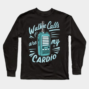 walkie calls are my cardio Long Sleeve T-Shirt